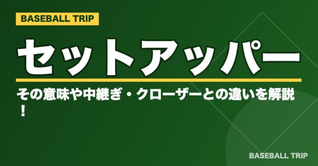 野球のセットアッパーとは？その意味や中継ぎ・クローザーとの違いを解説！