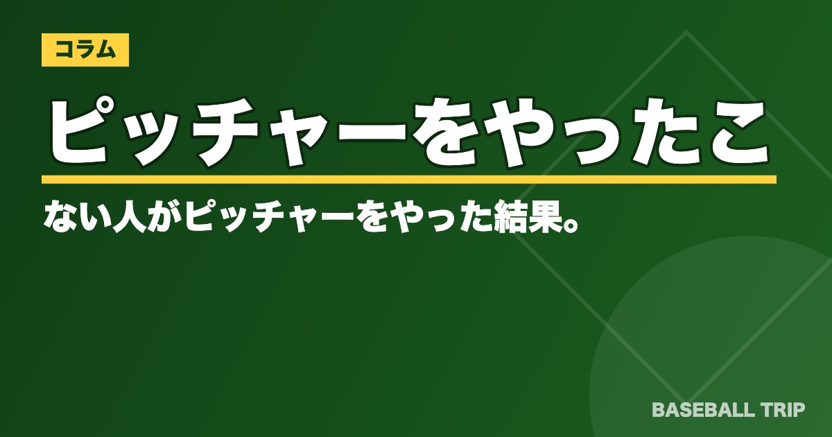 ピッチャーをやったことない人がピッチャーをやった結果。