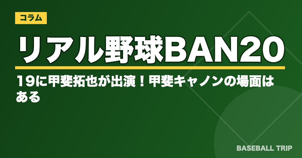 リアル野球BAN2019に甲斐拓也が出演！甲斐キャノンの場面はある？