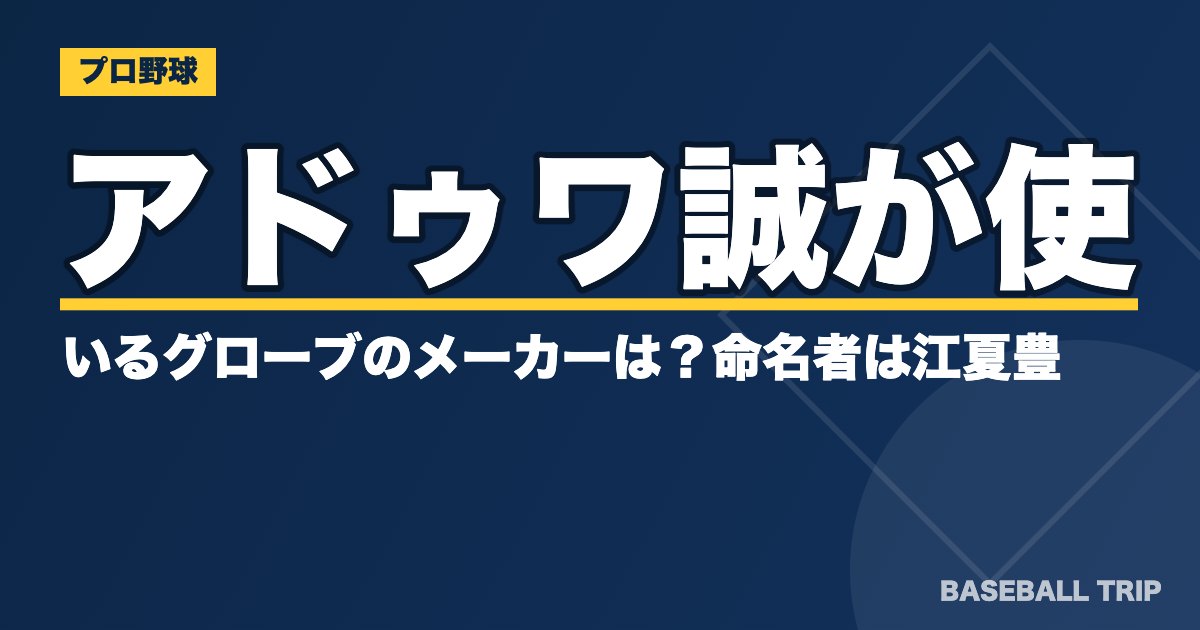 アドゥワ誠が使っているグローブのメーカーは？命名者は江夏豊？