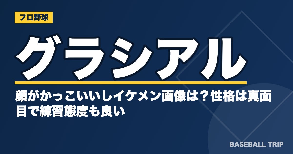 グラシアルは顔がかっこいいしイケメン画像は？性格は真面目で練習態度も良い？