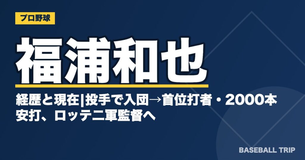 福浦和也の経歴と現在|投手で入団→首位打者・2000本安打、ロッテ二軍監督へ