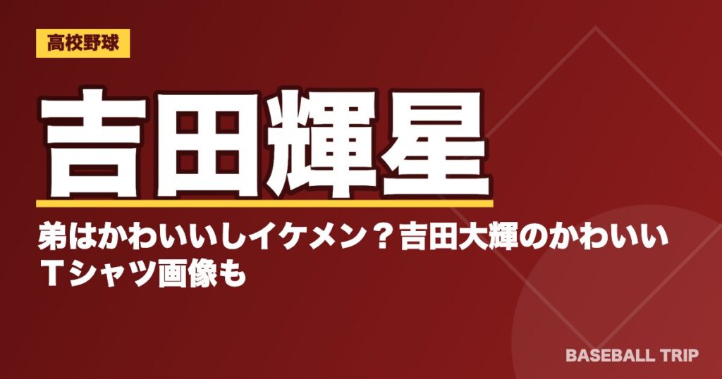 吉田輝星の弟はかわいいしイケメン？吉田大輝のかわいいＴシャツ画像も