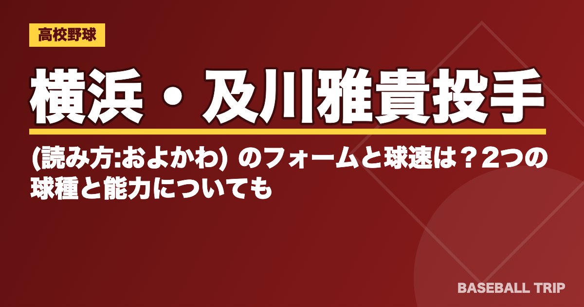 横浜・及川雅貴投手 (読み方:およかわ) のフォームと球速は？2つの球種と能力についても