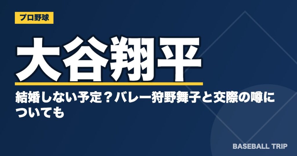 大谷翔平は結婚しない予定？バレー狩野舞子と交際の噂についても