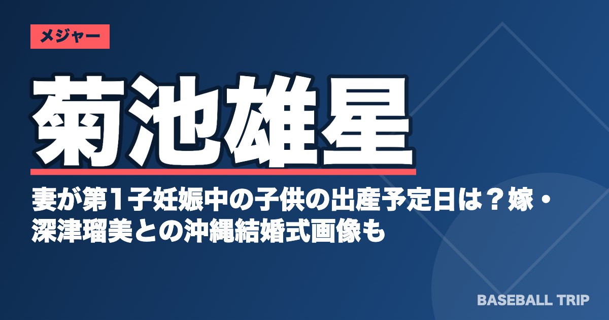 菊池雄星の妻が第1子妊娠中の子供の出産予定日は？嫁・深津瑠美との沖縄結婚式画像も