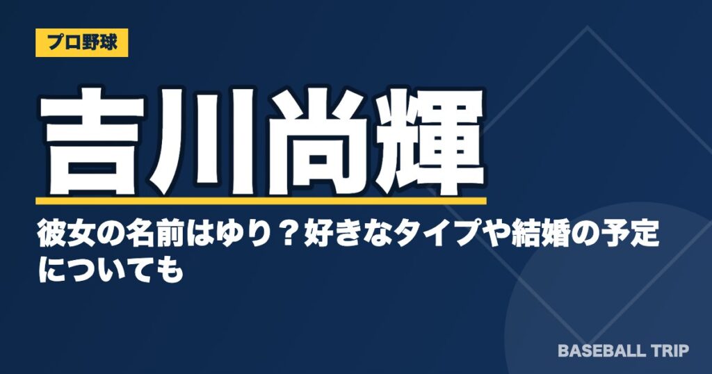 吉川尚輝の彼女の名前はゆり？好きなタイプや結婚の予定についても