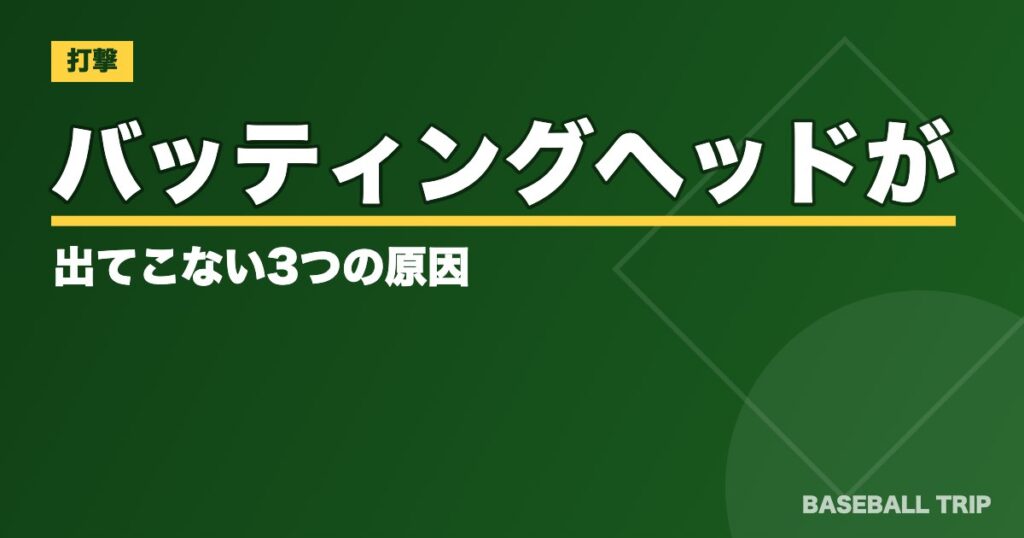 バッティング【ヘッドを走らせるの意味】ヘッドが出てこない3つの原因