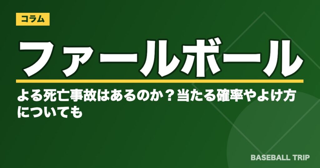 ファールボールによる死亡事故はあるのか？当たる確率やよけ方についても