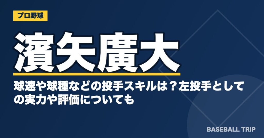 濱矢廣大の球速や球種などの投手スキルは？左投手としての実力や評価についても
