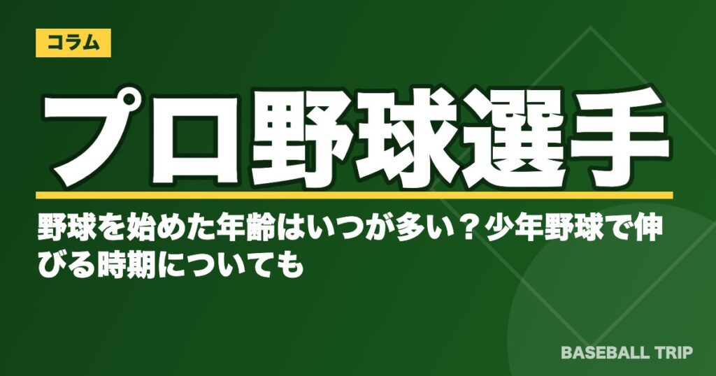 プロ野球選手が野球を始めた年齢はいつが多い?少年野球で伸びる時期についても