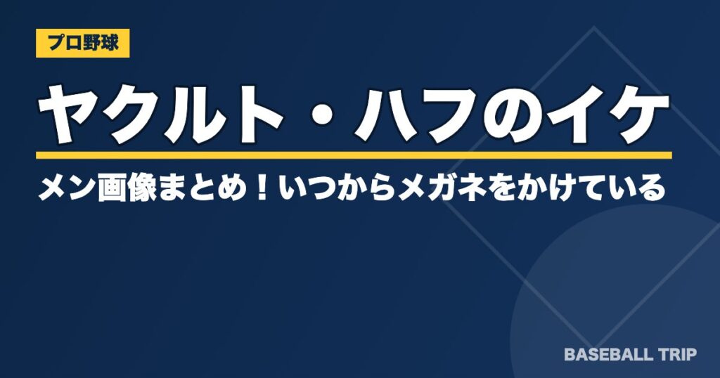 ヤクルト・ハフのイケメン画像まとめ！いつからメガネをかけている？