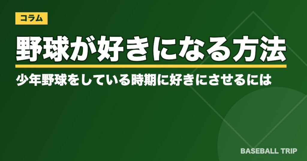 野球が好きになる方法！少年野球をしている時期に好きにさせるには？