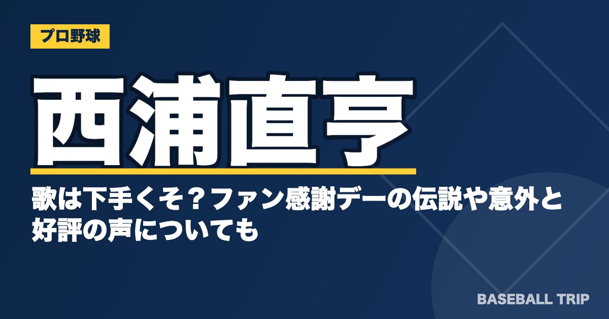 西浦直亨の歌は下手くそ？ファン感謝デーの伝説や意外と好評の声についても