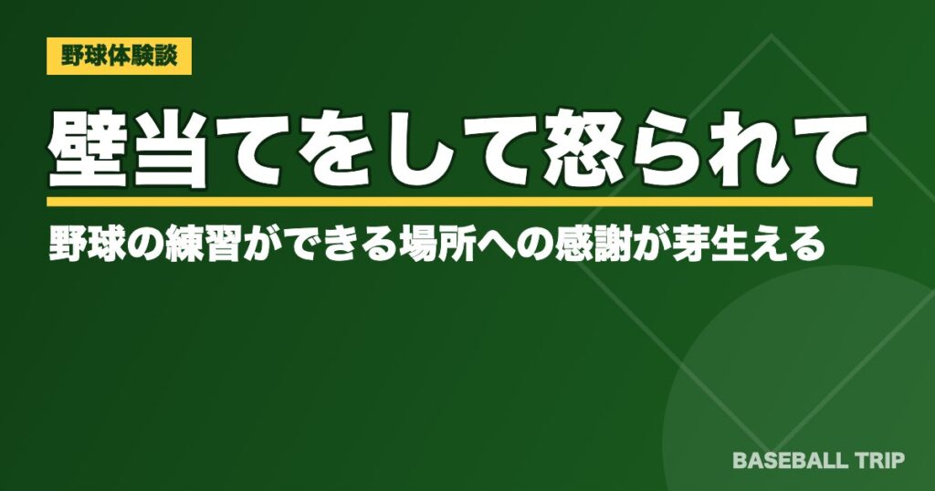 壁当てをして怒られて野球の練習ができる場所への感謝が芽生える