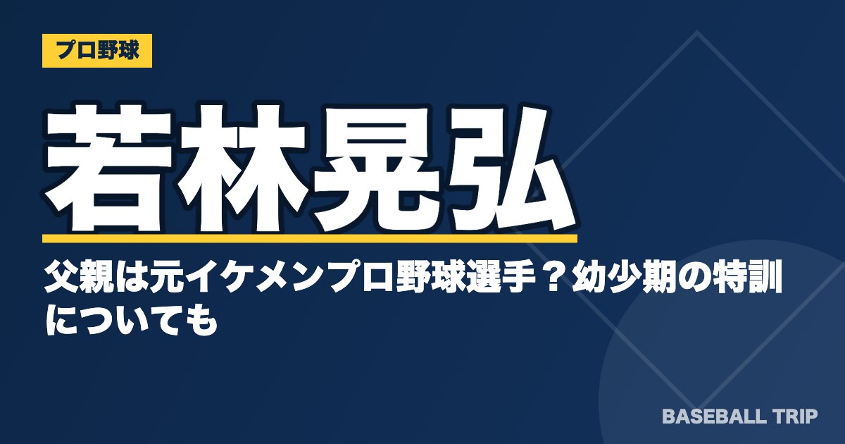 若林晃弘の父親は元イケメンプロ野球選手？幼少期の特訓についても