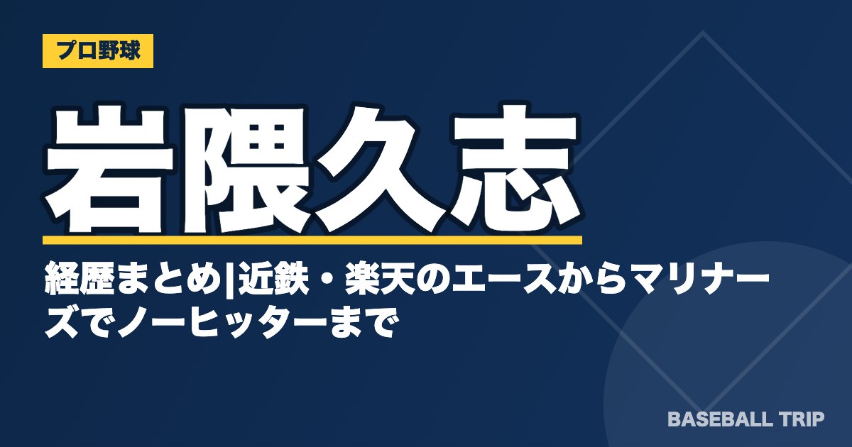 岩隈久志の経歴まとめ|近鉄・楽天のエースからマリナーズでノーヒッターまで