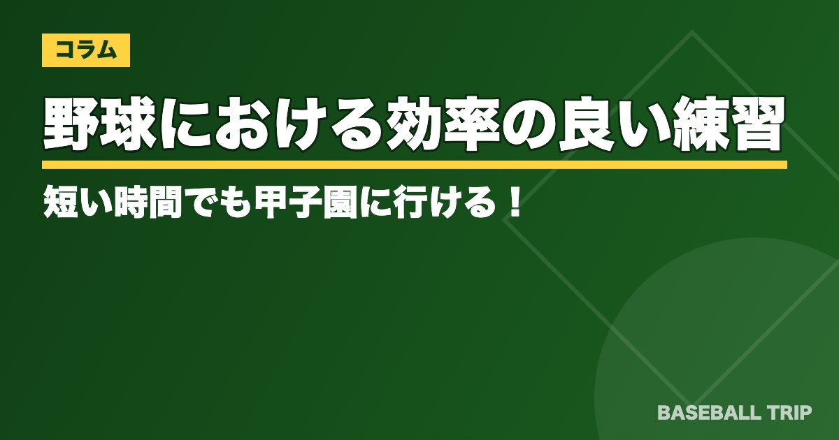 野球における効率の良い練習とは？短い時間でも甲子園に行ける！